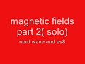 magnetic fields part 2 solo (nord wave)