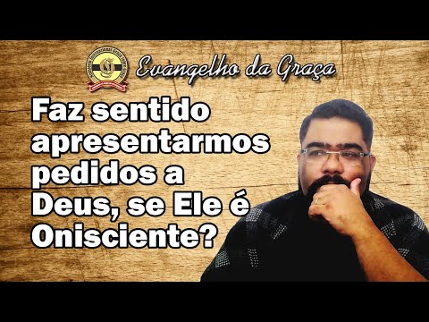 SE DEUS É ONISCIENTE, POR QUE DEVEMOS PEDIR?