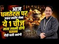 आज धनतेरस पर जरूर खरीद लेना ये 1 चीज । माता लक्ष्मी होंगी प्रसन्न दौड़ी चली आएंगी