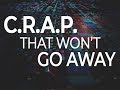 C.R.A.P. that won't go away