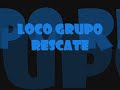 loco grupo rescate