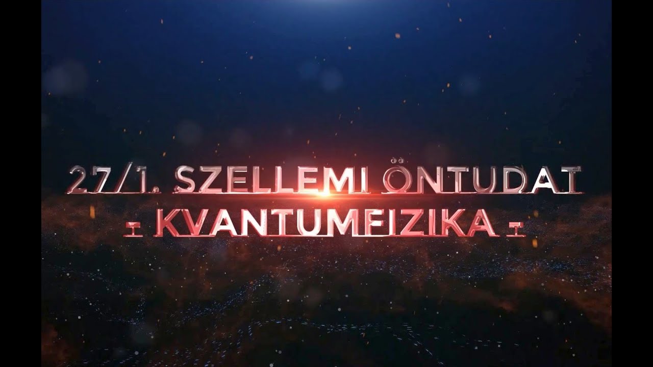 27/1. Kovács–Magyar András: Szellemi öntudat - Kvantumfizika - Szellemi önvalónk