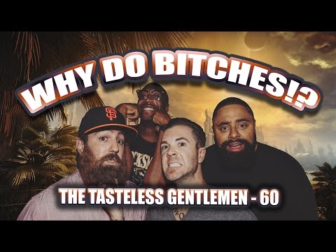 Why Do Bitches!? The Tasteless Gentlemen Show – Episode 60