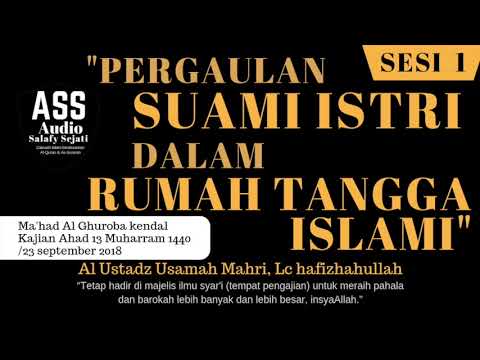 SESI 1, PERGAULAN SUAMI ISTRI DALAM RUMAH TANGGA ISLAMI - USTADZ USAMAH MAHRI LC Hafidhohullah