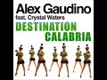 alex gaudino feat  crystal waters   destination calabria