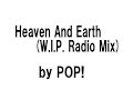 POP! - Heaven And Earth (W.I.P. Radio Edit) POP! - Heaven And Earth (W.I.P. Radio Edit)
