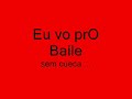eu vou pro baile sem cueca    