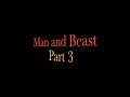 MAN AND BEAST- Part 3