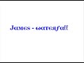 not original video but theres not one around.. check out all the other tracks of james on my profile. lyrics; my mirrors laughing at me, says boy are you getting old there's so much junk in your life what you've got you don't even know don't take a phone company to tell you life's pay as you go i wonder how much of life is set up in utero under the waterfall under the waterfall under the waterfall it's cool and cold and clear watching too much tv i'm an actor in a puppet show there's so much stuff in my life no room for me to grow one day i'm going to break from my life due south down to mexico i'm going to burn down my house it's the only way to let it go under the waterfall under the waterfall under the waterfall it's cool and cold and clear run your hands 'cross the flanks of a horse feel the pulse of blood the heat and the force it's an antidote to a life spent on the beat the beat of concrete the beat of machines of mobile phones and plasma screens how much junk in my life do i really need under the waterfall under the waterfall under the waterfall it's cool and cold and clear i'm so cynical where i need to play i'm so cynical find another way i'm so cynical i can't change one drop is lonely two drops ok three drops can make a spray. four drops get carried away under the waterfall under the waterfall under the waterfall it's cool and cold and clear under the waterfall under the waterfall under the waterfall it's cool and cold and clear