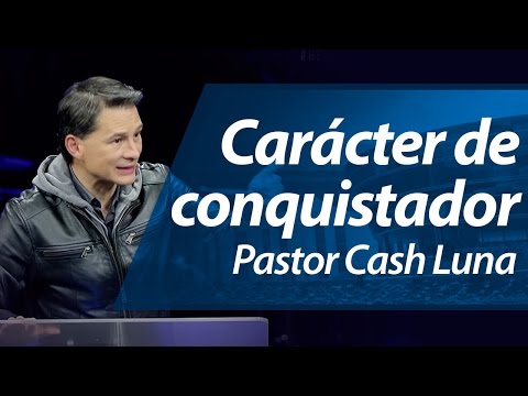 Carácter de conquistador- Pastor Cash Luna