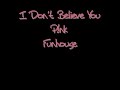 Click here to watch this video Pink - I Don't Believe You - #3 Funhouse (CD VERSION)