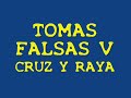 cruz y raya tomas falsas v