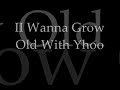 II Wanna Grow Old Wiif Yhoo