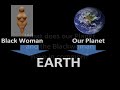 The Blackwoman is Earth (Part 1 of 10) The Blackwoman is Earth (Part 1 of 10)