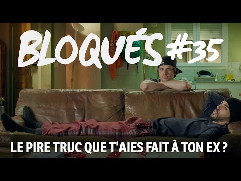 Bloqués #35 - Le pire truc que t'aies fait à ton ex