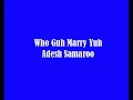 Who Guh Marry Yuh - Adesh Samaroo