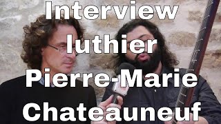 Interview du luthier Pierre-Marie Châteauneuf et lancement de sa Chronique Lutherie