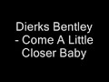 Dierks Bentley - Come A Little Closer Baby