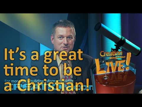 It’s a great time to be a Christian! (Creation Magazine LIVE! 4-17)
