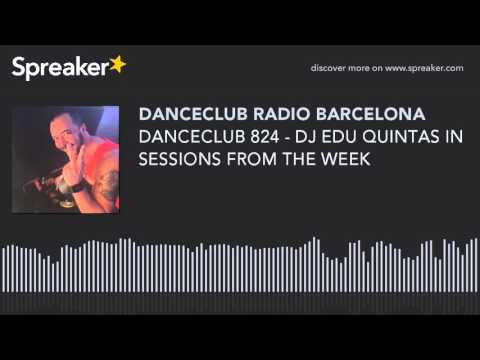 DANCECLUB 824 - DJ EDU QUINTAS IN SESSIONS FROM THE WEEK (parte 1 de 8, hecho con Spreaker)