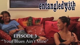 Entangled with You - Ep 3 - Your Blues Ain't Mine