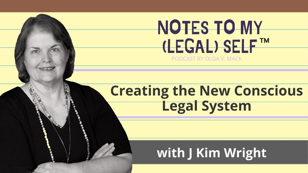 Notes to My Legal Self, Season 3, Episode 17: Creating the New Conscious Legal System (ft. J Kim Wright)
