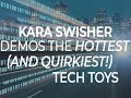 Kara Swisher demos the hottest (and quirkiest!) tech toys