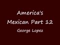 george lopez americas mexican part 12