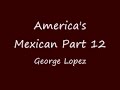 george lopez americas mexican part 12