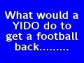 What would a YIDO do to get a football........