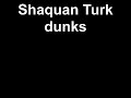 Click here to watch this video Shaquan Turk dunks.mp4