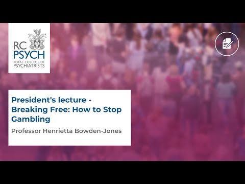 President's lecture - Professor Henrietta Bowden-Jones - Breaking Free: How to Stop Gambling