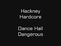Hackney Hardcore - Dance Hall Dangerous