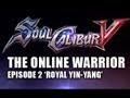 Soul Calibur 5: The Online Warrior Episode 2 'Royal Yin-Yang'