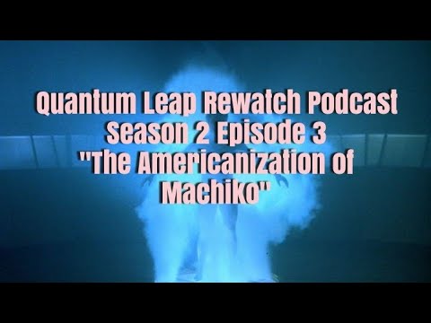 Quantum Leap Rewatch Podcast: Season 2 Episode 3 "The Americanization of Machiko"