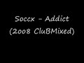 Soccx - Addict (2oo8 CluBMixed)