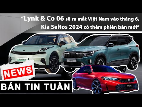 Lynk & Co 06 sẽ ra mắt Việt Nam vào tháng 6, Kia Seltos 2024 có thêm phiên bản mới |XEHAY.VN|