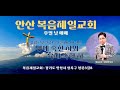 주일예배 안산복음제일교회 메시지 안치…