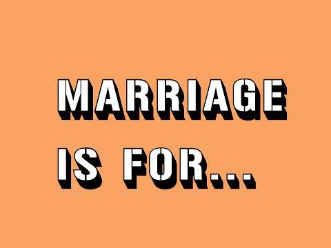 Marriage is For...