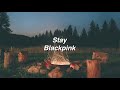 Stay By Blackpink If You're At A Campfire.
