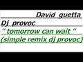 david guetta tomorrow can wait remix...
