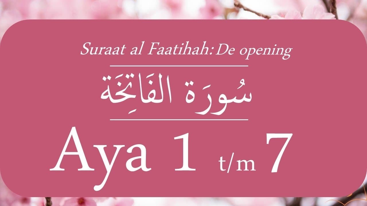 Suraat al Faatihah van aya 1 t/m 7(Volledig)