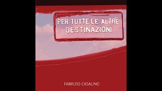 Fabrizio Casalino – Per tutte le altre destinazioni
