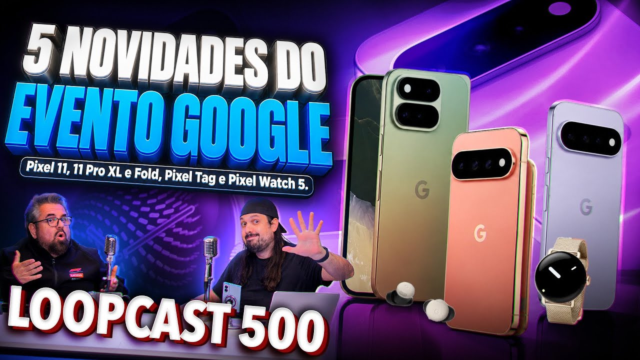 Os NOVOS Pixel 11 e as 5 MAIORES NOVIDADES do GOOGLE! Loopcast 500!
