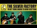 Silver Factory I'm Not Young Enough To Know Everything Video and Lyrics