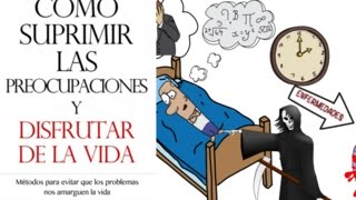 Como Suprimir las Preocupaciones y Disfrutar de la Vida por Dale Carnegie - Resumen Animado