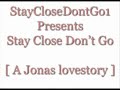 Stay Close Don't Go [ A Jonas lovestory] Ch 19