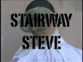 Stairway Steve Stairway Steve
