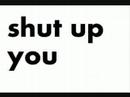 Shut up you the movie