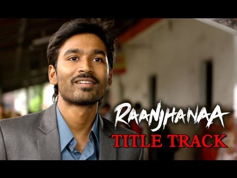 Raanjhanaa - Title Track ft. Dhanush &Sonam Kapoor Full Hd Video Song Free Download